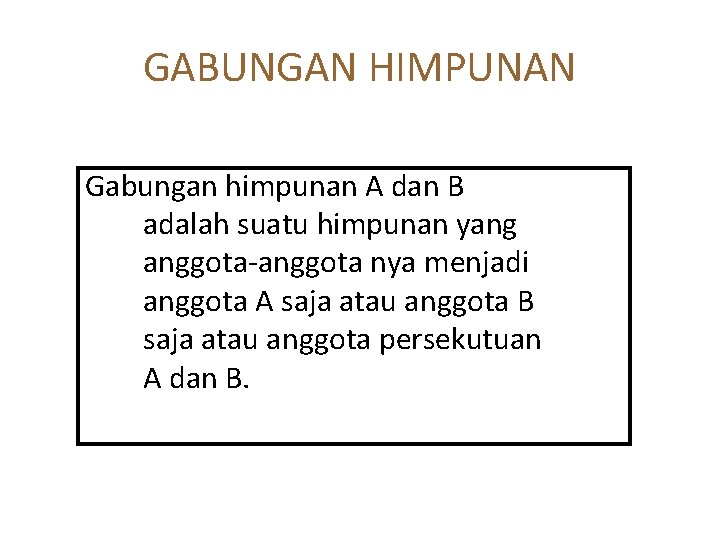 GABUNGAN HIMPUNAN Gabungan himpunan A dan B adalah suatu himpunan yang anggota-anggota nya menjadi GABUNGAN HIMPUNAN Gabungan himpunan A dan B adalah suatu himpunan yang anggota-anggota nya menjadi