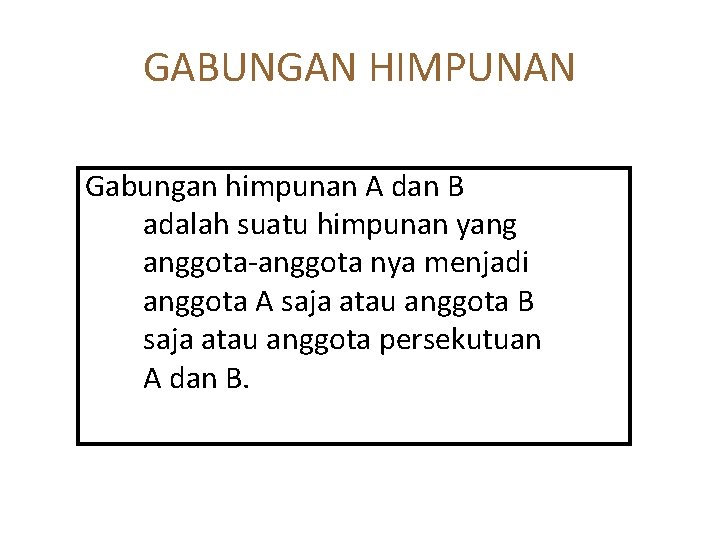 GABUNGAN HIMPUNAN Gabungan himpunan A dan B adalah suatu himpunan yang anggota-anggota nya menjadi