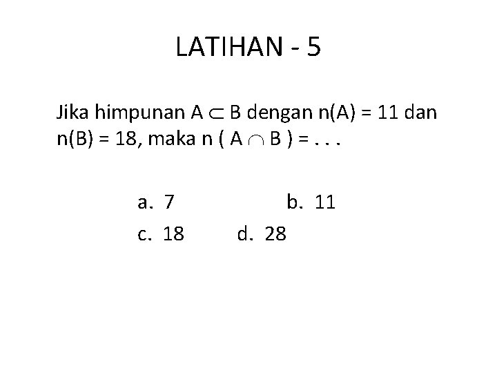LATIHAN - 5 Jika himpunan A B dengan n(A) = 11 dan n(B) = LATIHAN - 5 Jika himpunan A B dengan n(A) = 11 dan n(B) =