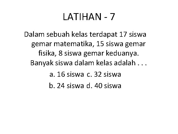 LATIHAN - 7 Dalam sebuah kelas terdapat 17 siswa gemar matematika, 15 siswa gemar LATIHAN - 7 Dalam sebuah kelas terdapat 17 siswa gemar matematika, 15 siswa gemar