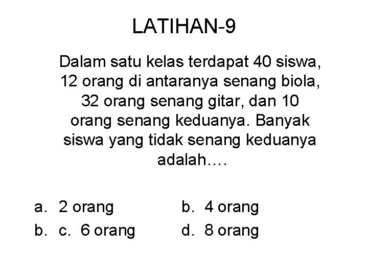 LATIHAN-9 Dalam satu kelas terdapat 40 siswa, 12 orang di antaranya senang biola, 32