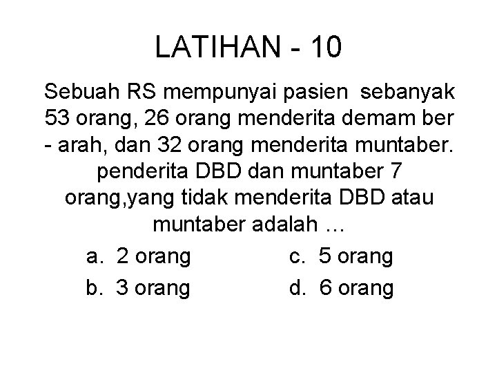 LATIHAN - 10 Sebuah RS mempunyai pasien sebanyak 53 orang, 26 orang menderita demam