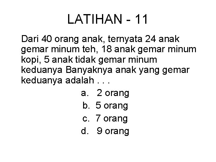 LATIHAN - 11 Dari 40 orang anak, ternyata 24 anak gemar minum teh, 18 LATIHAN - 11 Dari 40 orang anak, ternyata 24 anak gemar minum teh, 18