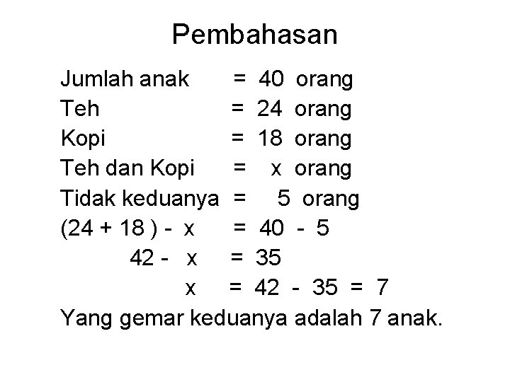 Pembahasan Jumlah anak = 40 orang Teh = 24 orang Kopi = 18 orang Pembahasan Jumlah anak = 40 orang Teh = 24 orang Kopi = 18 orang