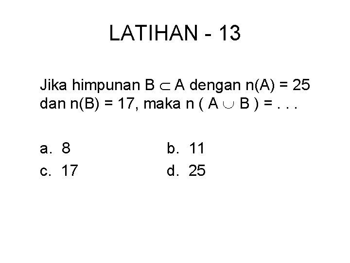 LATIHAN - 13 Jika himpunan B A dengan n(A) = 25 dan n(B) = LATIHAN - 13 Jika himpunan B A dengan n(A) = 25 dan n(B) =