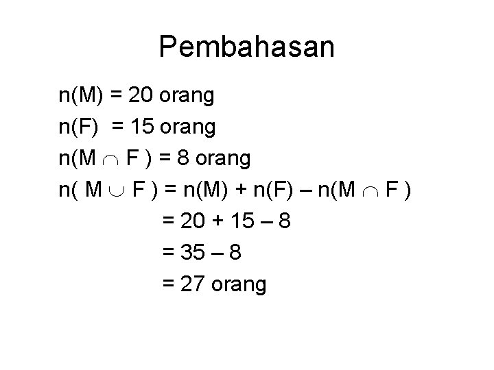 Pembahasan n(M) = 20 orang n(F) = 15 orang n(M F ) = 8 Pembahasan n(M) = 20 orang n(F) = 15 orang n(M F ) = 8