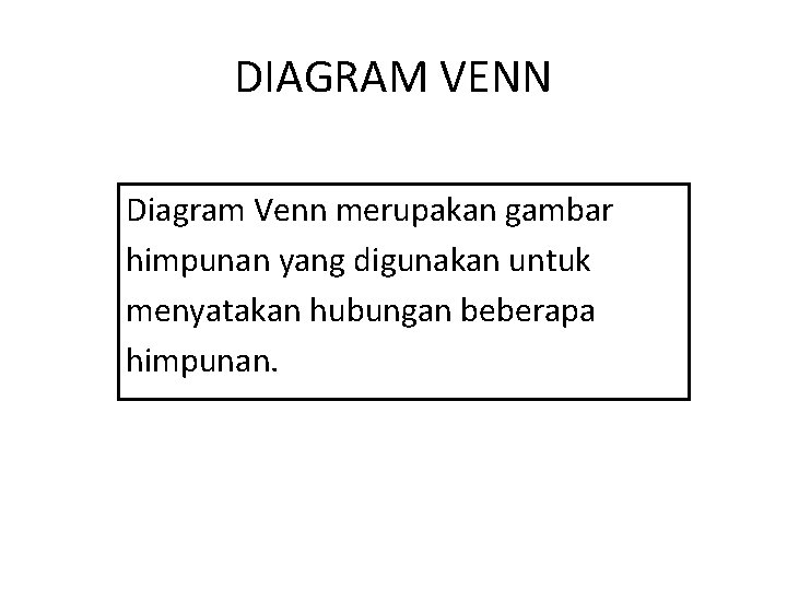 DIAGRAM VENN Diagram Venn merupakan gambar himpunan yang digunakan untuk menyatakan hubungan beberapa himpunan. DIAGRAM VENN Diagram Venn merupakan gambar himpunan yang digunakan untuk menyatakan hubungan beberapa himpunan.