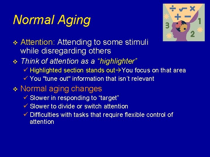 Normal Aging v Attention: Attending to some stimuli while disregarding others v Think of