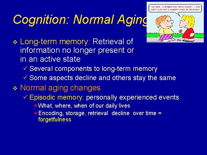 Cognition: Normal Aging v Long-term memory: Retrieval of information no longer present or in