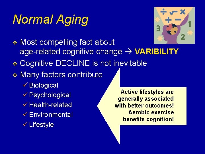 Normal Aging Most compelling fact about age-related cognitive change VARIBILITY v Cognitive DECLINE is