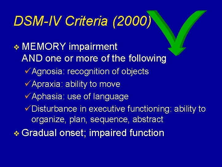 DSM-IV Criteria (2000) v MEMORY impairment AND one or more of the following üAgnosia: