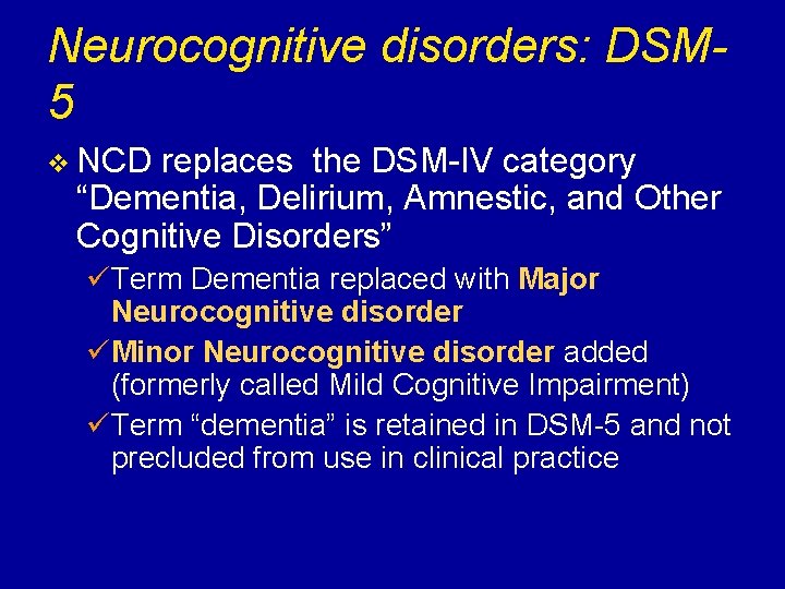 Neurocognitive disorders: DSM 5 v NCD replaces the DSM-IV category “Dementia, Delirium, Amnestic, and