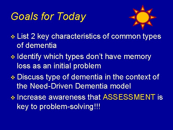 Goals for Today v List 2 key characteristics of common types of dementia v