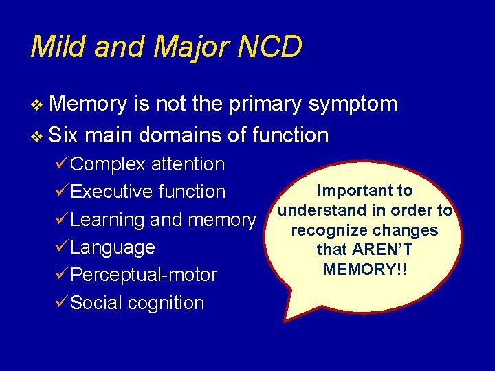 Mild and Major NCD v Memory is not the primary symptom v Six main