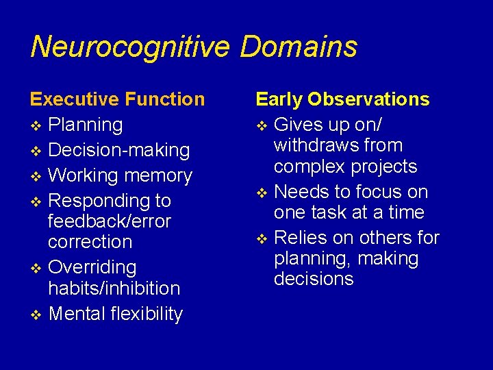 Neurocognitive Domains Executive Function v Planning v Decision-making v Working memory v Responding to