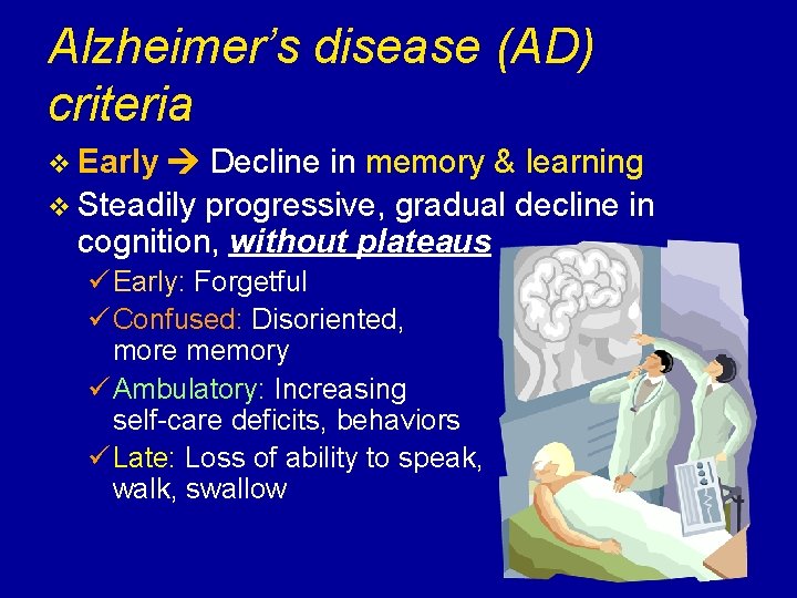 Alzheimer’s disease (AD) criteria v Early Decline in memory & learning v Steadily progressive,