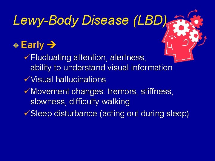 Lewy-Body Disease (LBD) v Early üFluctuating attention, alertness, ability to understand visual information üVisual