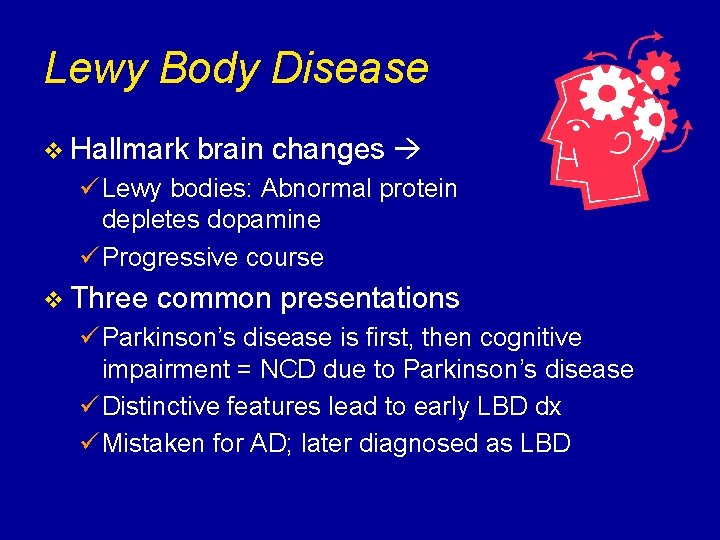 Lewy Body Disease v Hallmark brain changes ü Lewy bodies: Abnormal protein depletes dopamine