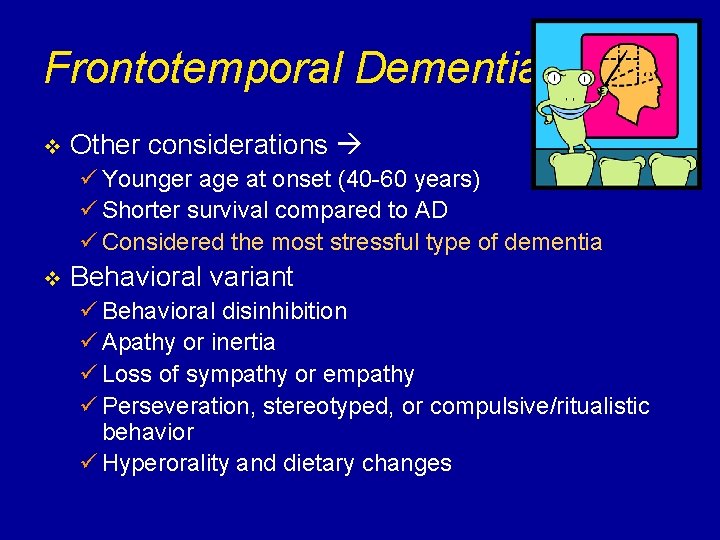 Frontotemporal Dementia v Other considerations ü Younger age at onset (40 -60 years) ü