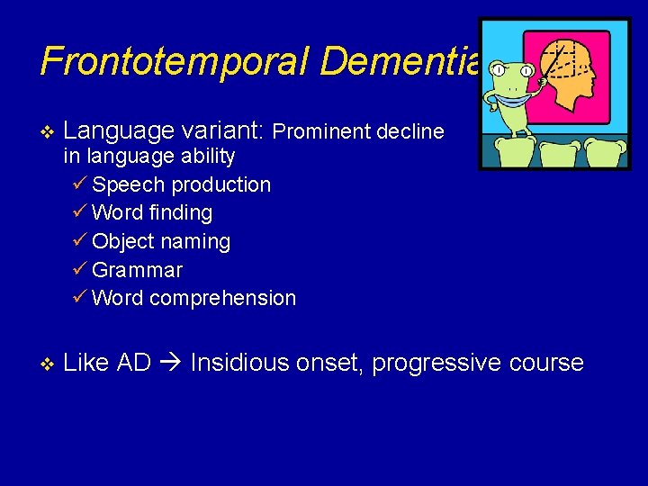 Frontotemporal Dementia v Language variant: Prominent decline in language ability ü Speech production ü