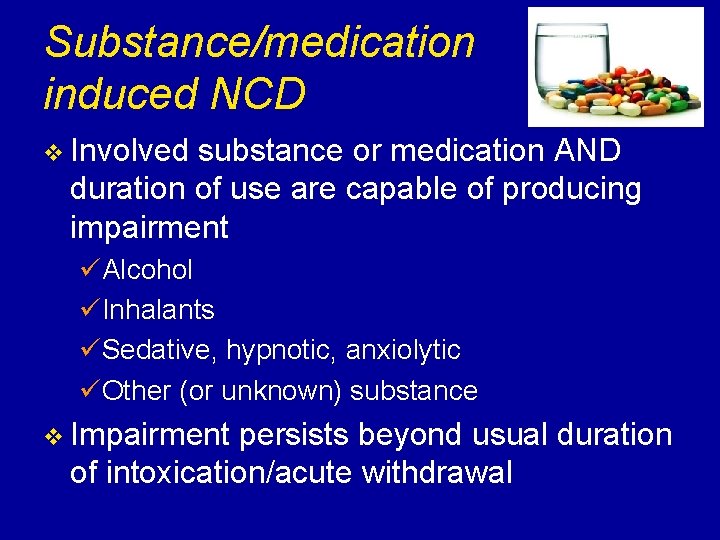 Substance/medication induced NCD v Involved substance or medication AND duration of use are capable