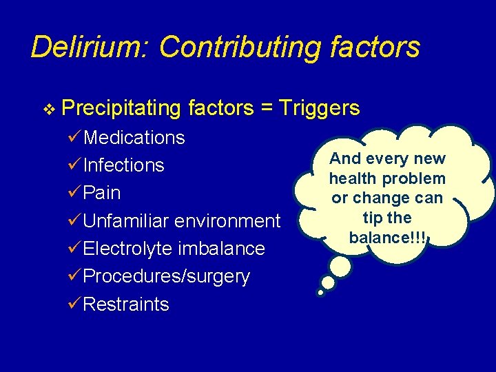 Delirium: Contributing factors v Precipitating factors = Triggers üMedications üInfections üPain üUnfamiliar environment üElectrolyte