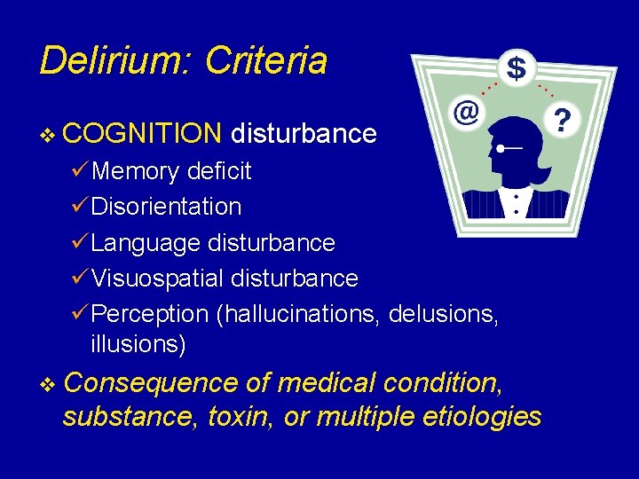 Delirium: Criteria v COGNITION disturbance üMemory deficit üDisorientation üLanguage disturbance üVisuospatial disturbance üPerception (hallucinations,