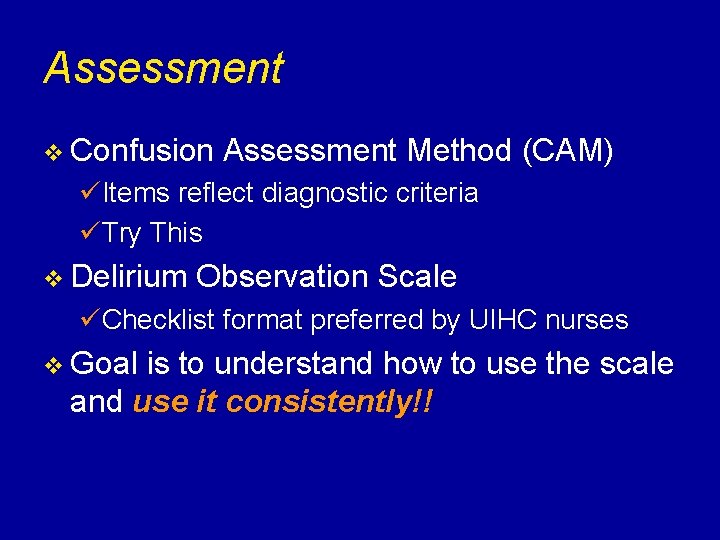 Assessment v Confusion Assessment Method (CAM) üItems reflect diagnostic criteria üTry This v Delirium