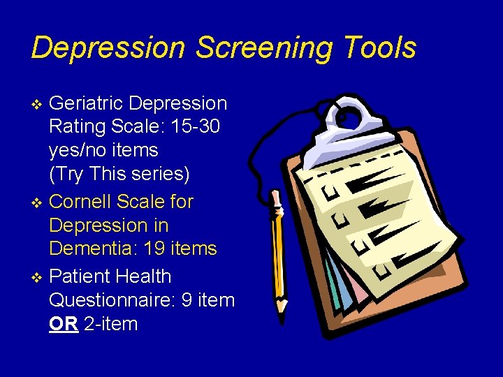 Depression Screening Tools Geriatric Depression Rating Scale: 15 -30 yes/no items (Try This series)