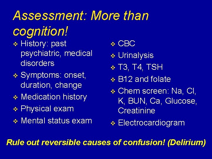 Assessment: More than cognition! History: past psychiatric, medical disorders v Symptoms: onset, duration, change