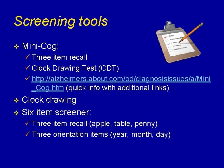 Screening tools v Mini-Cog: ü Three item recall ü Clock Drawing Test (CDT) ü