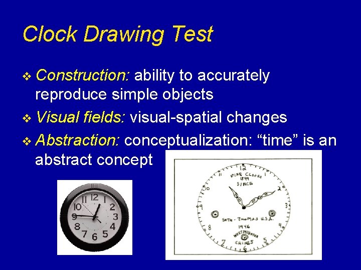 Clock Drawing Test v Construction: ability to accurately reproduce simple objects v Visual fields:
