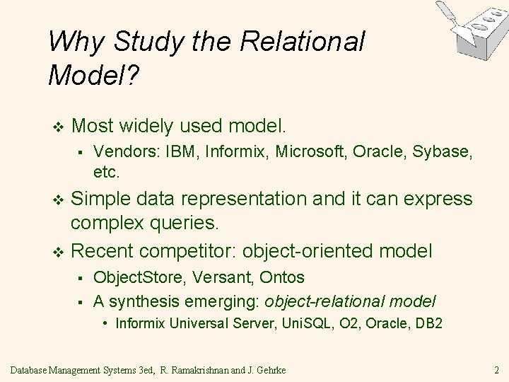 Why Study the Relational Model? v Most widely used model. § Vendors: IBM, Informix, Why Study the Relational Model? v Most widely used model. § Vendors: IBM, Informix,