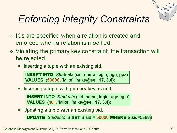Enforcing Integrity Constraints v v ICs are specified when a relation is created and Enforcing Integrity Constraints v v ICs are specified when a relation is created and