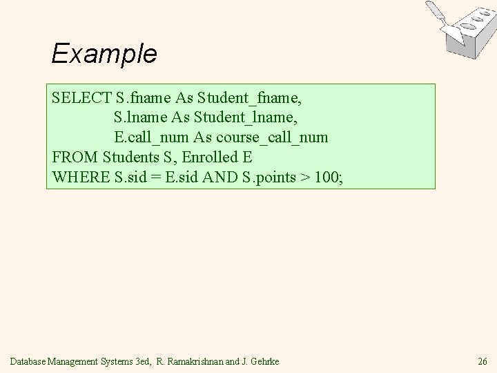 Example SELECT S. fname As Student_fname, S. lname As Student_lname, E. call_num As course_call_num Example SELECT S. fname As Student_fname, S. lname As Student_lname, E. call_num As course_call_num