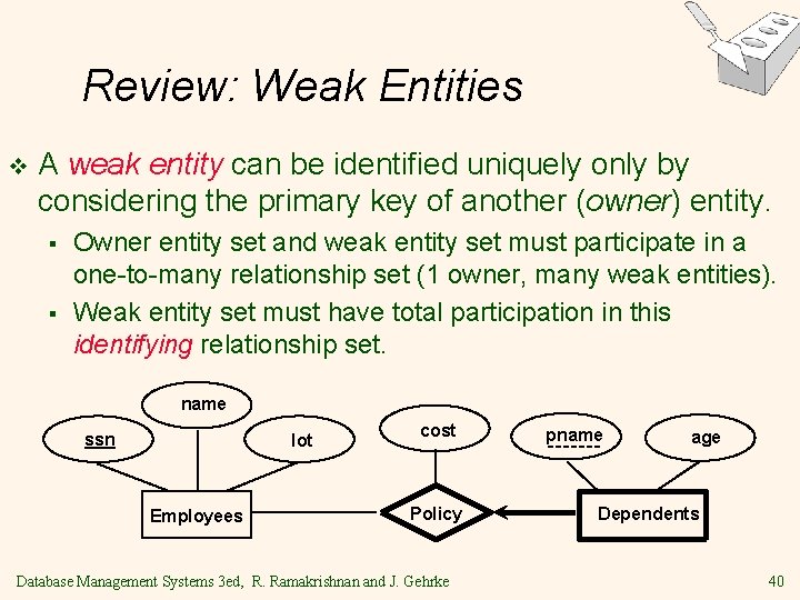 Review: Weak Entities v A weak entity can be identified uniquely only by considering Review: Weak Entities v A weak entity can be identified uniquely only by considering