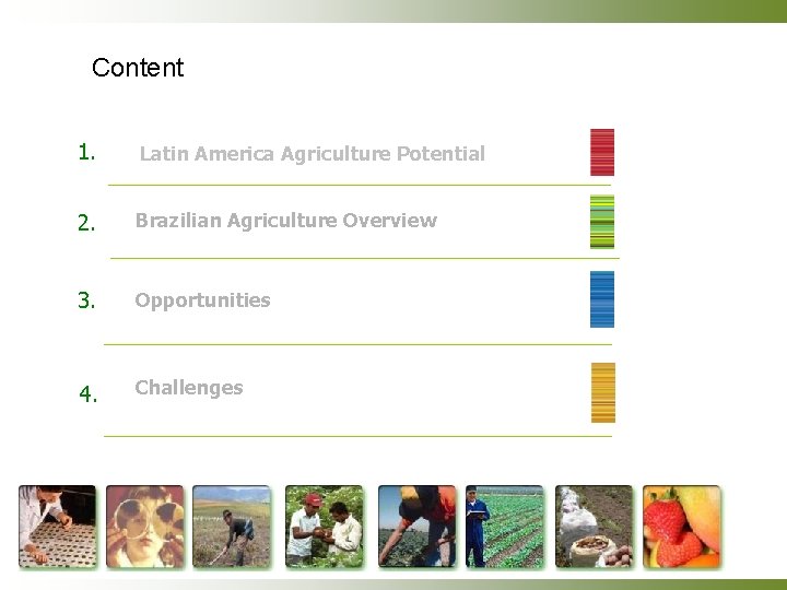 Content 1. Latin America Agriculture Potential 2. Brazilian Agriculture Overview 3. Opportunities 4. Challenges