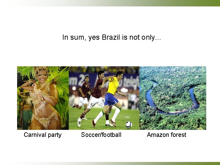 In sum, yes Brazil is not only. . . Carnival party Soccer/football Amazon forest