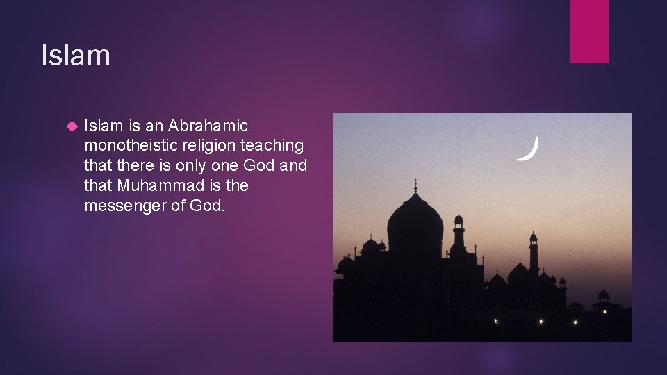Islam is an Abrahamic monotheistic religion teaching that there is only one God and