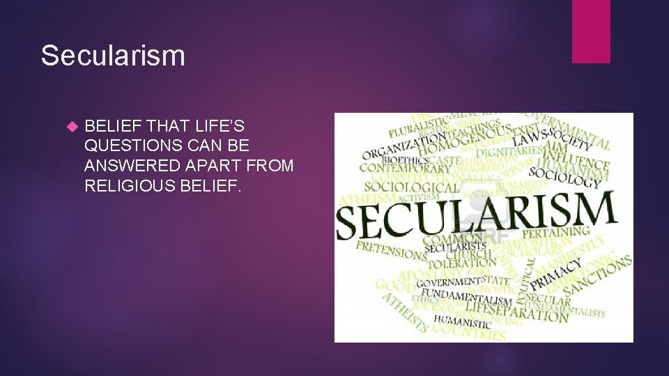 Secularism BELIEF THAT LIFE’S QUESTIONS CAN BE ANSWERED APART FROM RELIGIOUS BELIEF. 