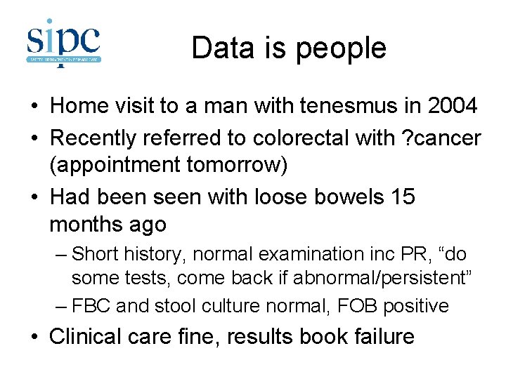 Data is people • Home visit to a man with tenesmus in 2004 •