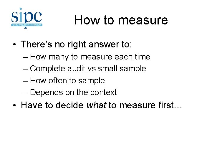 How to measure • There’s no right answer to: – How many to measure