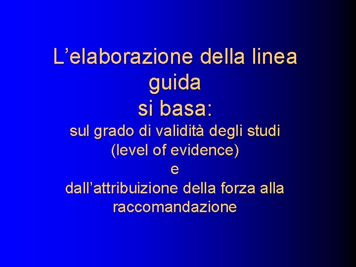 L’elaborazione della linea guida si basa: sul grado di validità degli studi (level of