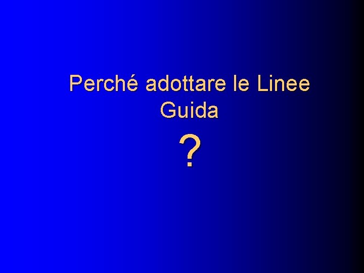 Perché adottare le Linee Guida ? 