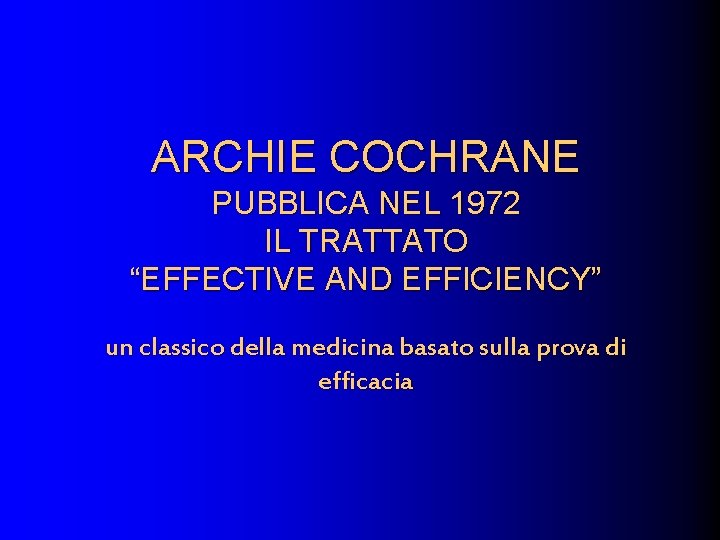 ARCHIE COCHRANE PUBBLICA NEL 1972 IL TRATTATO “EFFECTIVE AND EFFICIENCY” un classico della medicina