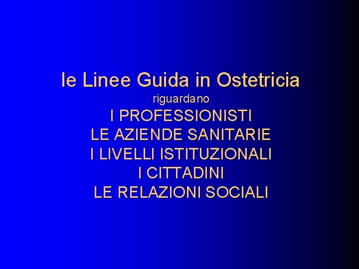 le Linee Guida in Ostetricia riguardano I PROFESSIONISTI LE AZIENDE SANITARIE I LIVELLI ISTITUZIONALI