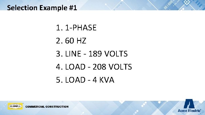 Selection Example #1 1. 1 -PHASE 2. 60 HZ 3. LINE - 189 VOLTS