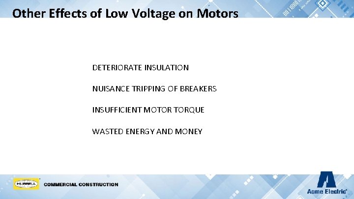 Other Effects of Low Voltage on Motors DETERIORATE INSULATION NUISANCE TRIPPING OF BREAKERS INSUFFICIENT