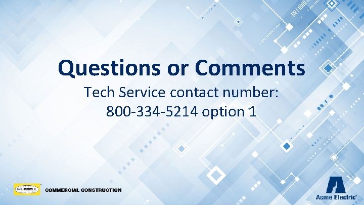 Questions or Comments Tech Service contact number: 800 -334 -5214 option 1 