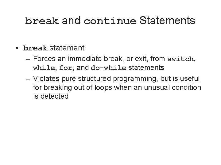 break and continue Statements • break statement – Forces an immediate break, or exit,